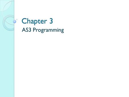 Chapter 3 AS3 Programming. Introduction Algorithms + data structure =programs Why this formula relevant to application programs created in flash? The.