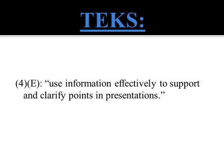 (4)(E): “use information effectively to support and clarify points in presentations.”