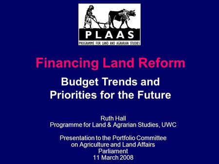 Ruth Hall Programme for Land & Agrarian Studies, UWC Presentation to the Portfolio Committee on Agriculture and Land Affairs Parliament 11 March 2008 Financing.