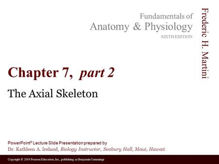 Copyright © 2004 Pearson Education, Inc., publishing as Benjamin Cummings Fundamentals of Anatomy & Physiology SIXTH EDITION Frederic H. Martini PowerPoint.