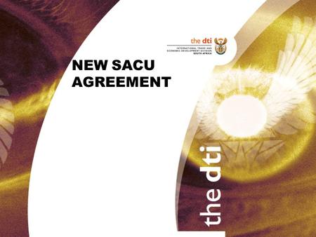 NEW SACU AGREEMENT. PROVISIONS OF 1969 AGREEMENT RETAINED Free trade in locally produced goods Free movement of goods once cleared by customs Common external.