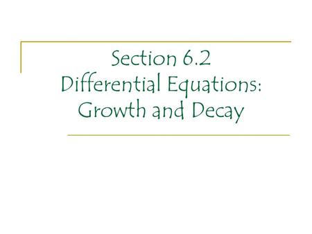 Section 6.2 Differential Equations: Growth and Decay.