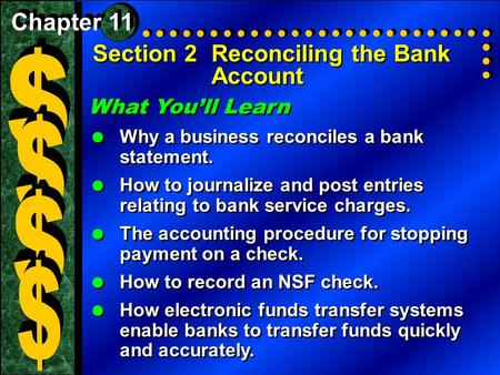 Section 2Reconciling the Bank Account What You’ll Learn  Why a business reconciles a bank statement.  How to journalize and post entries relating to.