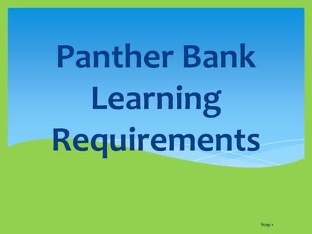 Panther Bank Learning Requirements Step 1. Communicating Learning Requirements to Students and Parents  Communication to Students:  Bulletin Board at.