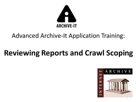 1 Advanced Archive-It Application Training: Reviewing Reports and Crawl Scoping.