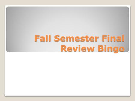 Fall Semester Final Review Bingo. Rules You may work with a partner on both of your cards. To call bingo, you have to have diagonal, horizontal or vertical.