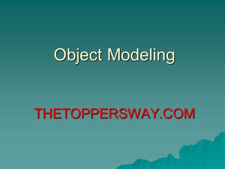 Object Modeling THETOPPERSWAY.COM. Object Modelling Technique(OMT)  Building a model of an application domain and then adding implementation.