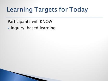 Participants will KNOW  Inquiry-based learning. Participants will UNDERSTAND  Inquiry-based instruction teaches children to use their own minds and.