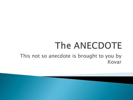 This not so anecdote is brought to you by Kovar.  A short narrative account of an amusing, unusual, revealing, or interesting event.