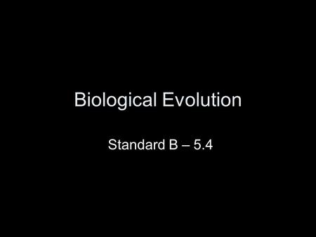 Biological Evolution Standard B – 5.4. Standard B-5 The student will demonstrate an understanding of biological evolution and the diversity of life. Indicator.