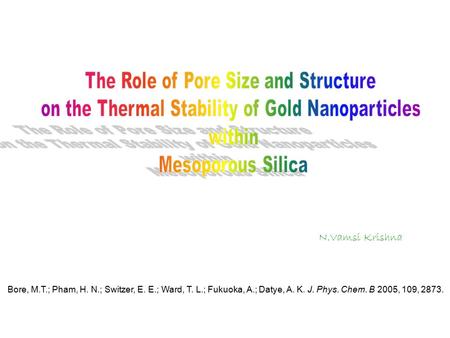 N.Vamsi Krishna Bore, M.T.; Pham, H. N.; Switzer, E. E.; Ward, T. L.; Fukuoka, A.; Datye, A. K. J. Phys. Chem. B 2005, 109, 2873.