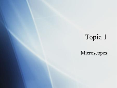 Topic 1 Microscopes.