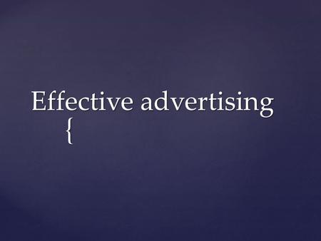 { Effective advertising.  The ultimate objective of any ad is to: INCREASE SALES. The message of an ad will accomplish this by informing, persuading.