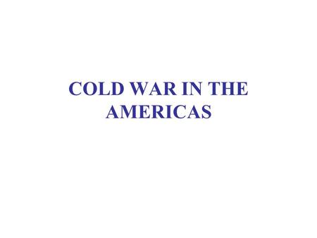 COLD WAR IN THE AMERICAS. Required Reading Smith, Talons, chs. 5-8 Holden and Zolov, Latin America: 68, 71, 106, 108, 109, 111 (on U.S. policy) 82, 86,