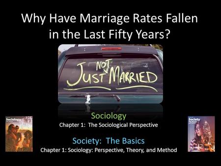 Why Have Marriage Rates Fallen in the Last Fifty Years? Sociology Chapter 1: The Sociological Perspective Society: The Basics Chapter 1: Sociology: Perspective,