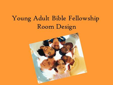 Young Adult Bible Fellowship Room Design. Discussion: Young Adult Bible Fellowship  Age-Level Concerns  Acceptance & understanding from compassionate,