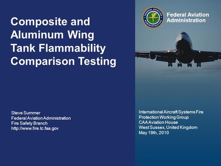 Federal Aviation Administration 0 Composite Wing Tank Flammability May 19 th, 2010 0 Composite and Aluminum Wing Tank Flammability Comparison Testing Steve.