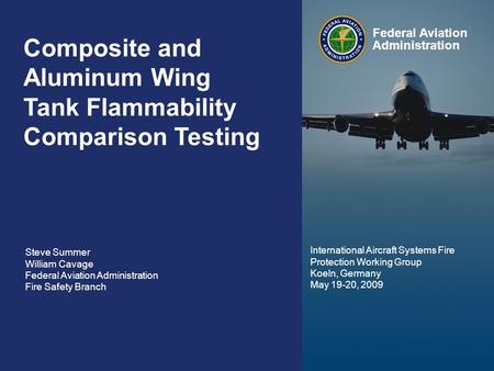 Federal Aviation Administration 0 Composite Wing Tank Flammability May 20, 2009 0 Composite and Aluminum Wing Tank Flammability Comparison Testing Steve.