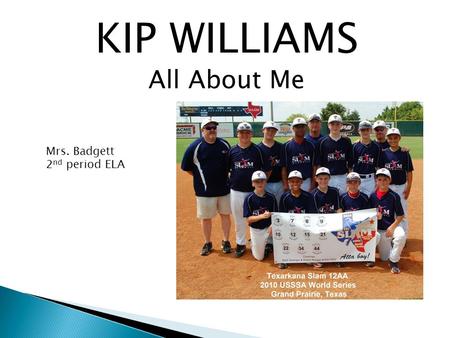 KIP WILLIAMS All About Me Mrs. Badgett 2 nd period ELA.