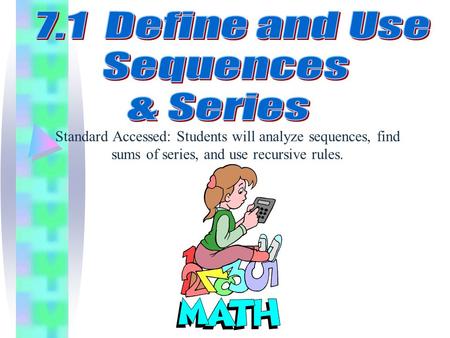 Standard Accessed: Students will analyze sequences, find sums of series, and use recursive rules.