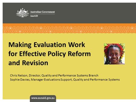 Making Evaluation Work for Effective Policy Reform and Revision Chris Nelson, Director, Quality and Performance Systems Branch Sophie Davies, Manager Evaluations.