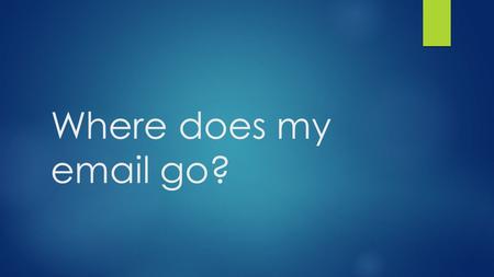 Where does my email go?. Scenario 1: Outlook to Outlook  When one person who is setup to use Outlook sends to another person who also is setup to use.