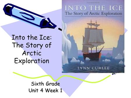 Sixth Grade Unit 4 Week 1 Into the Ice: The Story of Arctic Exploration.