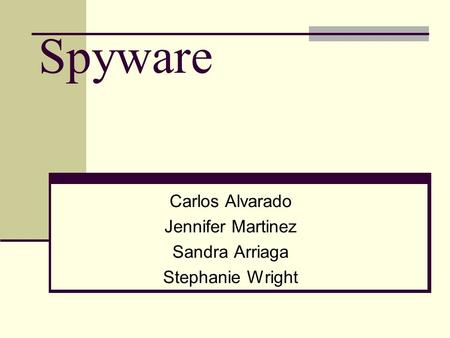 Spyware Carlos Alvarado Jennifer Martinez Sandra Arriaga Stephanie Wright.