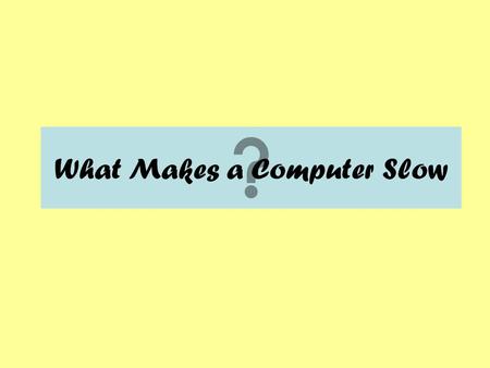 What Makes a Computer Slow. These programs run behind the programs you are using, and usually they take a lot of memory. To see or remove these programs: