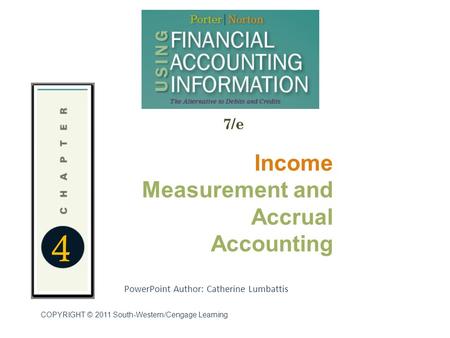 7/e PowerPoint Author: Catherine Lumbattis COPYRIGHT © 2011 South-Western/Cengage Learning 4 Income Measurement and Accrual Accounting.