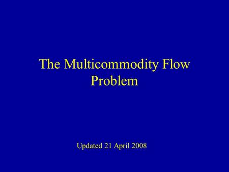 The Multicommodity Flow Problem Updated 21 April 2008.