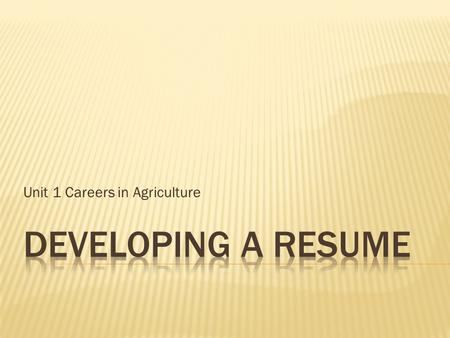 Unit 1 Careers in Agriculture.  Full Name and contact information  Education  Work Experience  Professional Organizations and Activities  Awards.