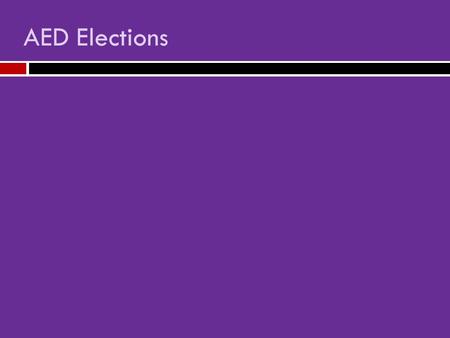 AED Elections. AED Elections—Exec Board President  Oversee AED functions Vice President  Assist President; public relations, assist fundraising and.