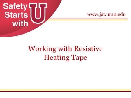 Www.jst.umn.edu Working with Resistive Heating Tape.