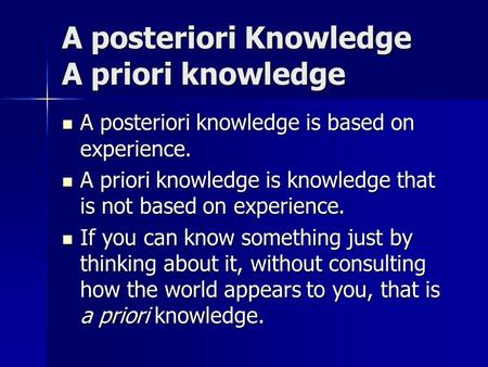 A posteriori Knowledge A priori knowledge A posteriori knowledge is based on experience. A posteriori knowledge is based on experience. A priori knowledge.