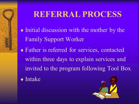 REFERRAL PROCESS  Initial discussion with the mother by the Family Support Worker  Father is referred for services, contacted within three days to explain.