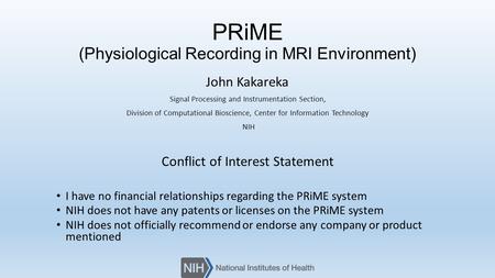 PRiME (Physiological Recording in MRI Environment) John Kakareka Signal Processing and Instrumentation Section, Division of Computational Bioscience, Center.