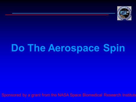 Do The Aerospace Spin Sponsored by a grant from the NASA Space Biomedical Research Institute.