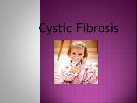 Cystic Fibrosis.