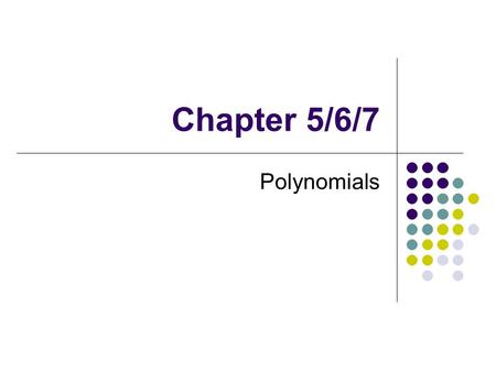 Chapter 5/6/7 Polynomials.