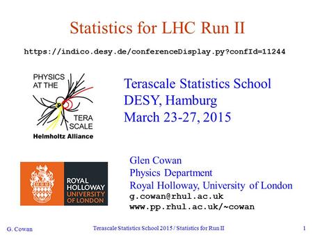 G. Cowan Terascale Statistics School 2015 / Statistics for Run II1 Statistics for LHC Run II Terascale Statistics School DESY, Hamburg March 23-27, 2015.