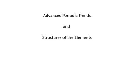 Advanced Periodic Trends and Structures of the Elements.