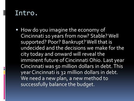 Intro.  How do you imagine the economy of Cincinnati 10 years from now? Stable? Well supported? Poor? Bankrupt? Well that is undecided and the decisions.