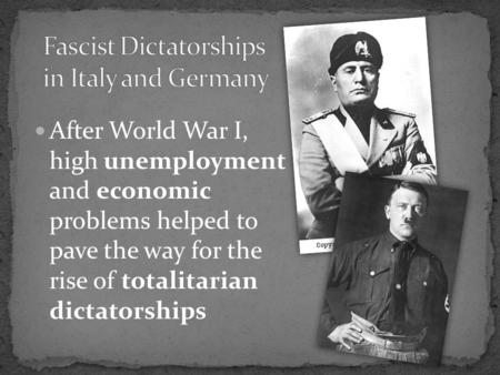 After World War I, high unemployment and economic problems helped to pave the way for the rise of totalitarian dictatorships.