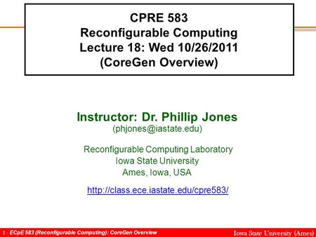 1 - ECpE 583 (Reconfigurable Computing): CoreGen Overview Iowa State University (Ames) CPRE 583 Reconfigurable Computing Lecture 18: Wed 10/26/2011 (CoreGen.