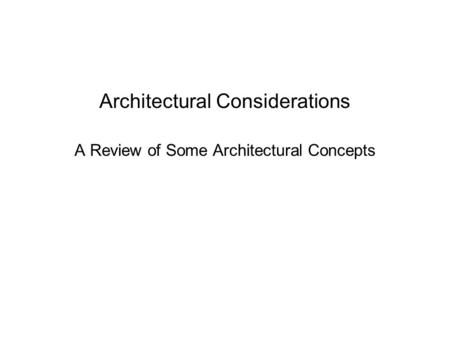 Architectural Considerations A Review of Some Architectural Concepts.