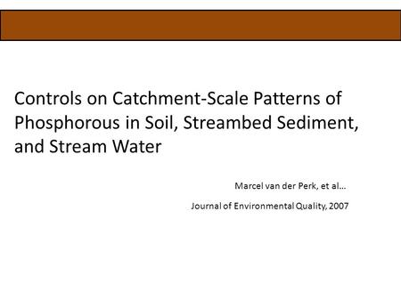 Controls on Catchment-Scale Patterns of Phosphorous in Soil, Streambed Sediment, and Stream Water Marcel van der Perk, et al… Journal of Environmental.