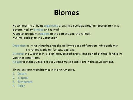 Biomes A community of living organisms of a single ecological region (ecosystem). It is determined by climate and rainfall. Vegetation (plants) adapts.