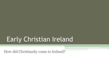 Early Christian Ireland How did Christianity come to Ireland?