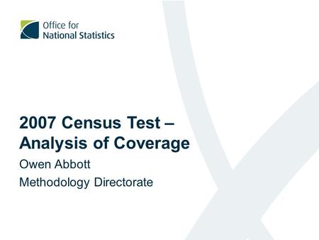 2007 Census Test – Analysis of Coverage Owen Abbott Methodology Directorate.